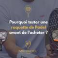 Pourquoi tester une raquette de padel avant de l’acheter ?